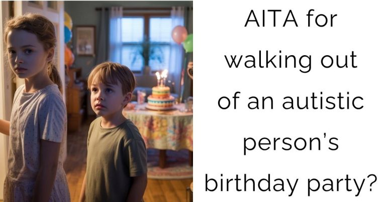 AITA for walking out of an autistic person’s birthday party?