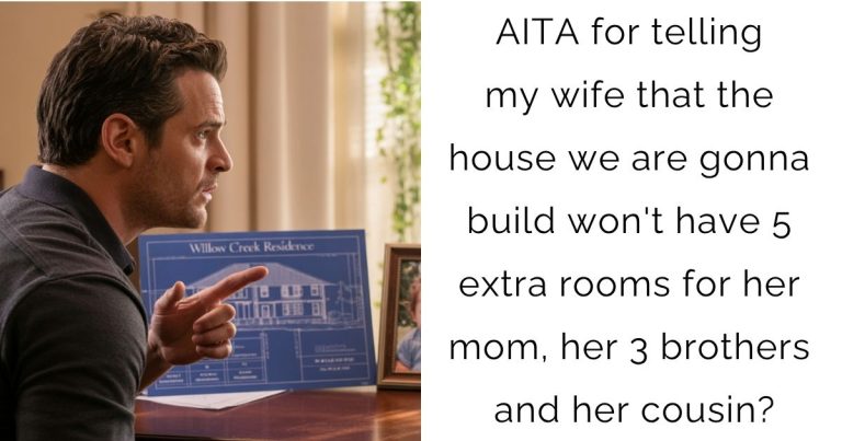 AITA for telling my wife that the house we are gonna build won’t have 5 extra rooms for her mom, her 3 brothers and her cousin?