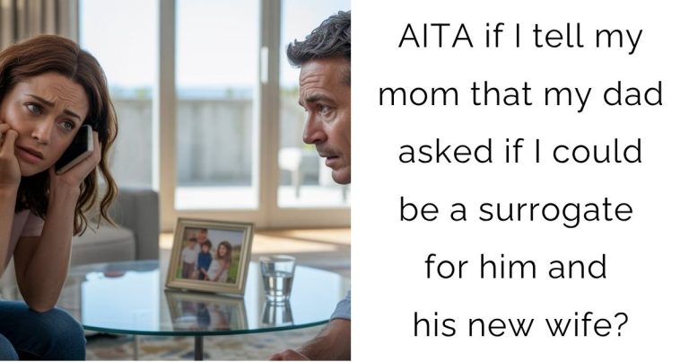 AITA if I tell my mom that my dad asked if I could be a surrogate for him and his new wife?