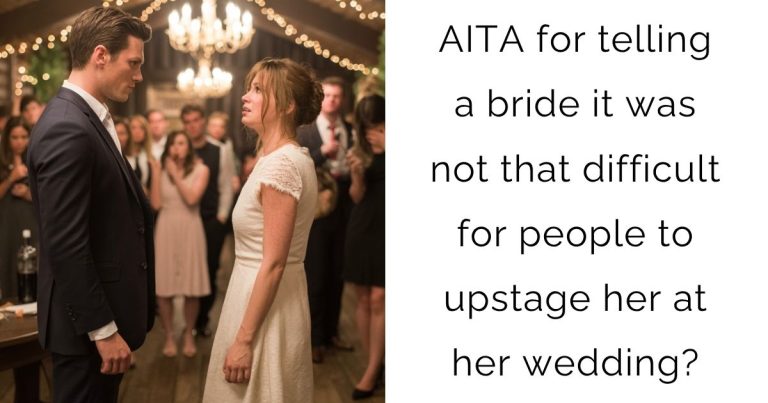 AITA for telling a bride it was not that difficult for people to upstage her at her wedding?