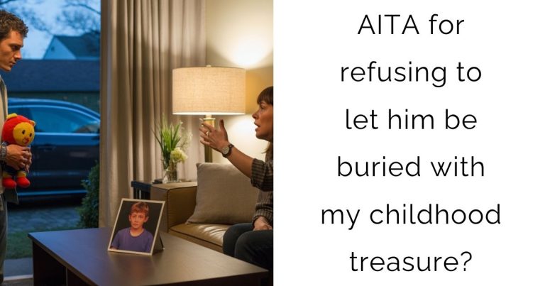 AITA for refusing to let him be buried with my childhood treasure?