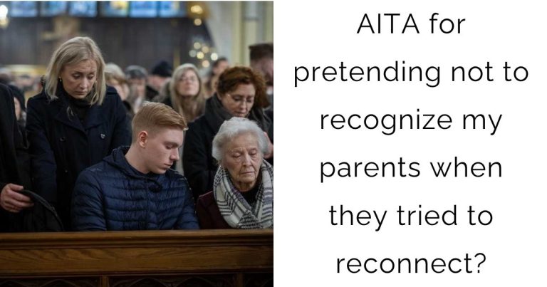 AITA for pretending not to recognize my parents when they tried to reconnect?