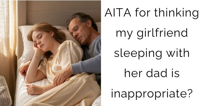 AITA for thinking my girlfriend sleeping with her dad is inappropriate?