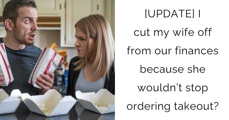 [UPDATE] I cut my wife off from our finances because she wouldn’t stop ordering takeout?