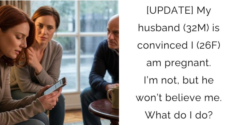 [UPDATE] My husband (32M) is convinced I (26F) am pregnant. I’m not, but he won’t believe me. What do I do?