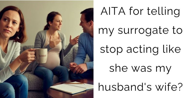 AITA for telling my surrogate to stop acting like she was my husband’s wife?