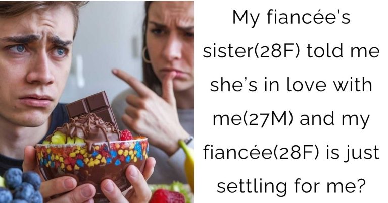 My fiancée’s sister(28F) told me she’s in love with me(27M) and my fiancée(28F) is just settling for me?
