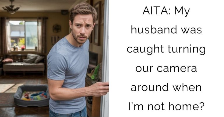 AITA: My husband was caught turning our camera around when I’m not home?
