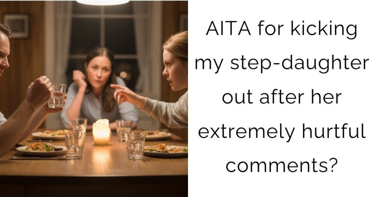 AITA for kicking my step-daughter out after her extremely hurtful comments?