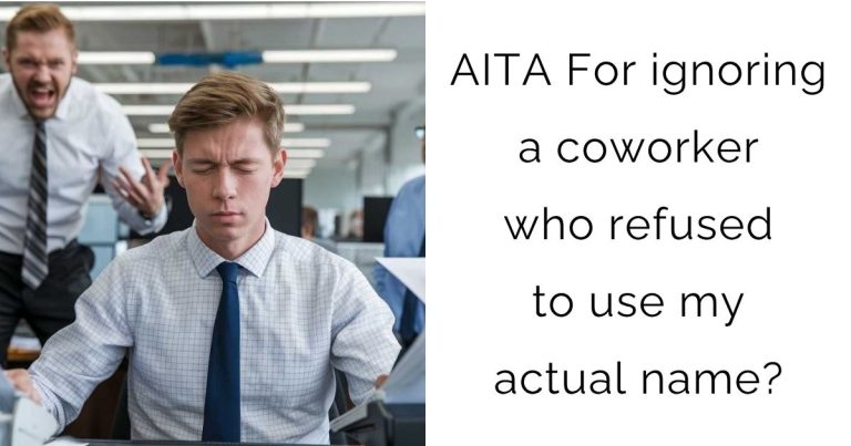 AITA For ignoring a coworker who refused to use my actual name?