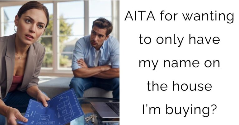 AITA for wanting to only have my name on the house I’m buying?