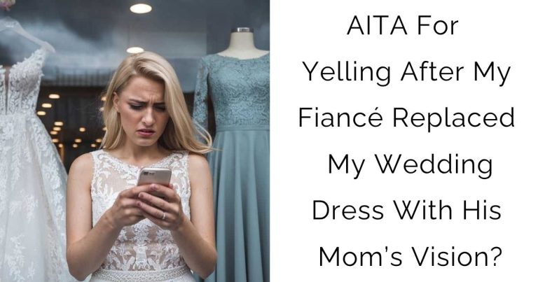 AITA For Yelling After My Fiancé Replaced My Wedding Dress With His Mom’s Vision?