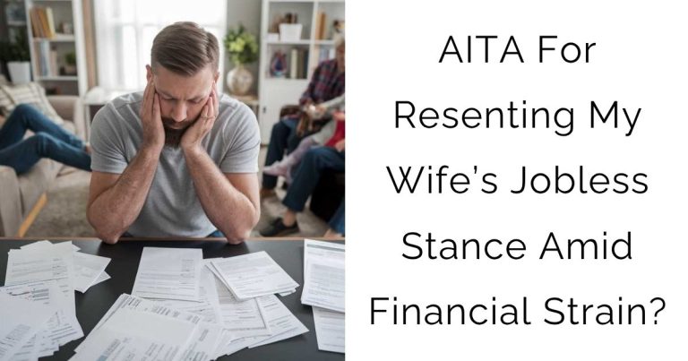 AITA For Resenting My Wife’s Jobless Stance Amid Financial Strain?