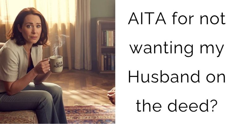 AITA for not wanting my Husband on the deed?