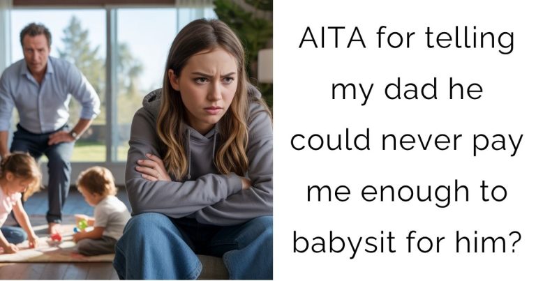 AITA for telling my dad he could never pay me enough to babysit for him?