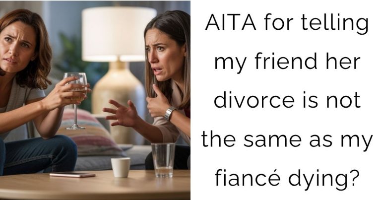 AITA for telling my friend her divorce is not the same as my fiancé dying?