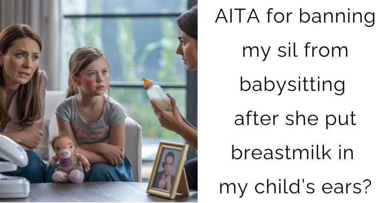 AITA for banning my sil from babysitting after she put breastmilk in my child’s ears?