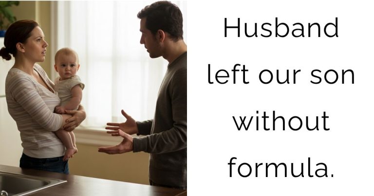 Husband left our son without formula.