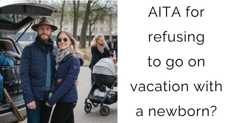 AITA for refusing to go on vacation with a newborn?