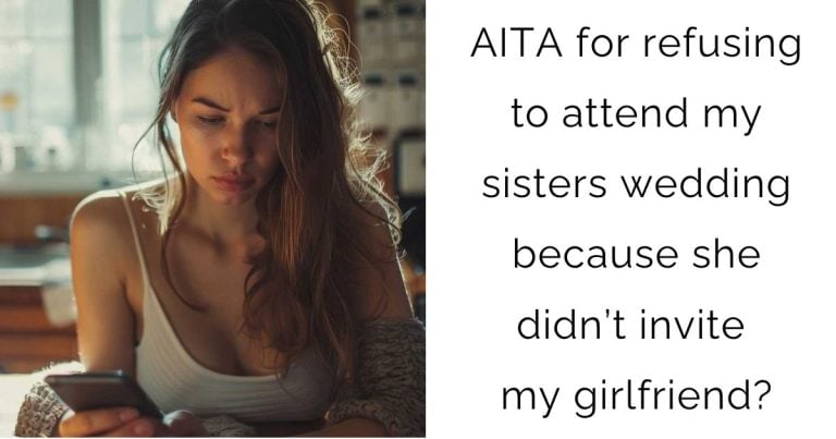 AITA for refusing to attend my sisters wedding because she didn’t invite my girlfriend?
