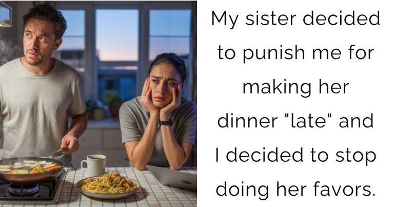 My sister decided to punish me for making her dinner “late” and I decided to stop doing her favors.