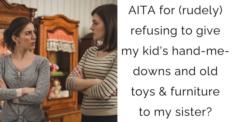 AITA for (rudely) refusing to give my kid’s hand-me-downs and old toys & furniture to my sister?