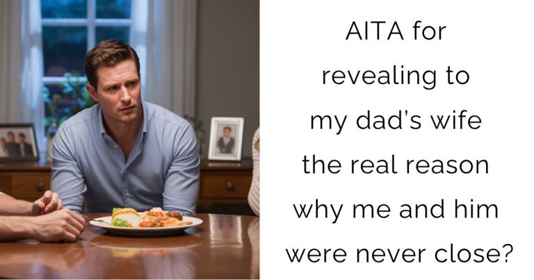 AITA for revealing to my dad’s wife the real reason why me and him were never close?