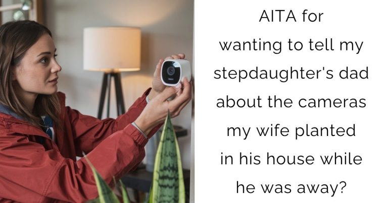 AITA for wanting to tell my stepdaughter’s dad about the cameras my wife planted in his house while he was away?
