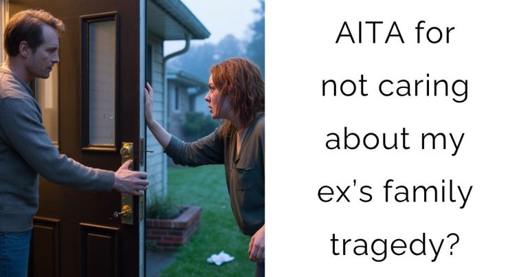 AITA for not caring about my ex’s family tragedy?