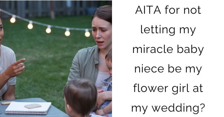 AITA for not letting my miracle baby niece be my flower girl at my wedding?