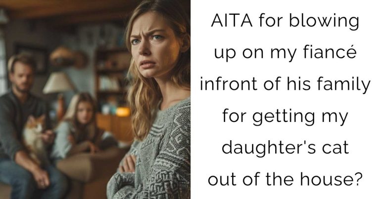AITA for blowing up on my fiancé infront of his family for getting my daughter’s cat out of the house?