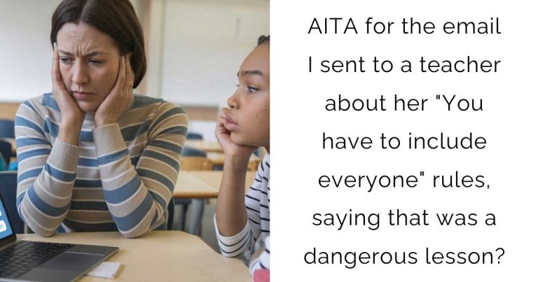 AITA for the email I sent to a teacher about her “You have to include everyone” rules, saying that was a dangerous lesson?