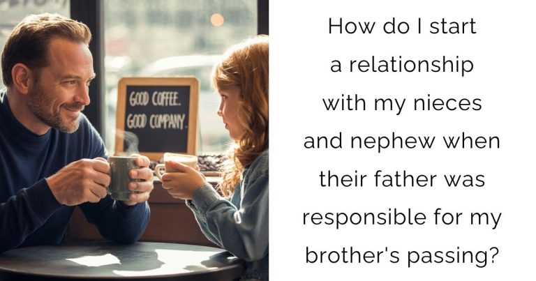 How do I start a relationship with my nieces and nephew when their father was responsible for my brother’s passing?