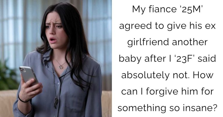 My fiance ‘25M’ agreed to give his ex girlfriend another baby after I ‘23F’ said absolutely not. How can I forgive him for something so insane?