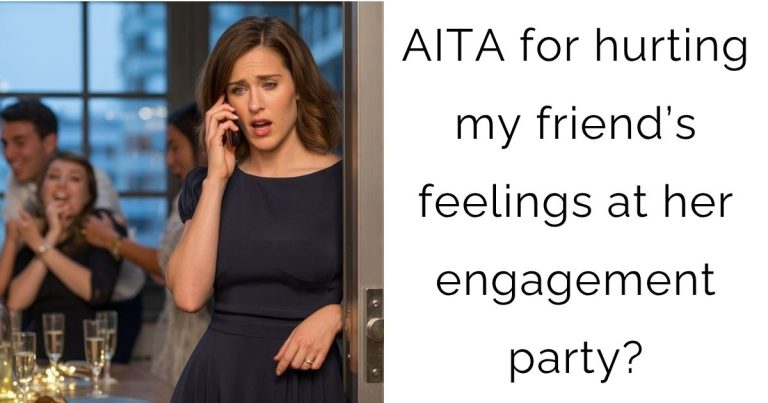 AITA for hurting my friend’s feelings at her engagement party?