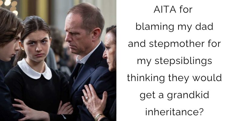 AITA for blaming my dad and stepmother for my stepsiblings thinking they would get a grandkid inheritance?