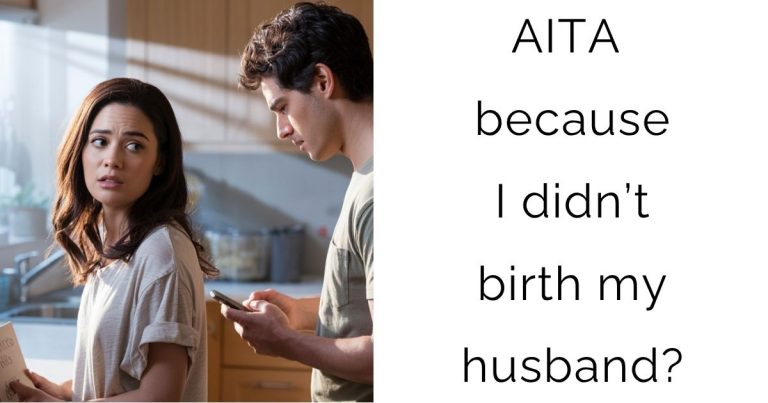 AITA because I didn’t birth my husband?