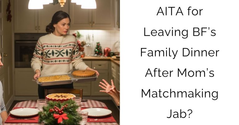 AITA for Leaving BF’s Family Dinner After Mom’s Matchmaking Jab?