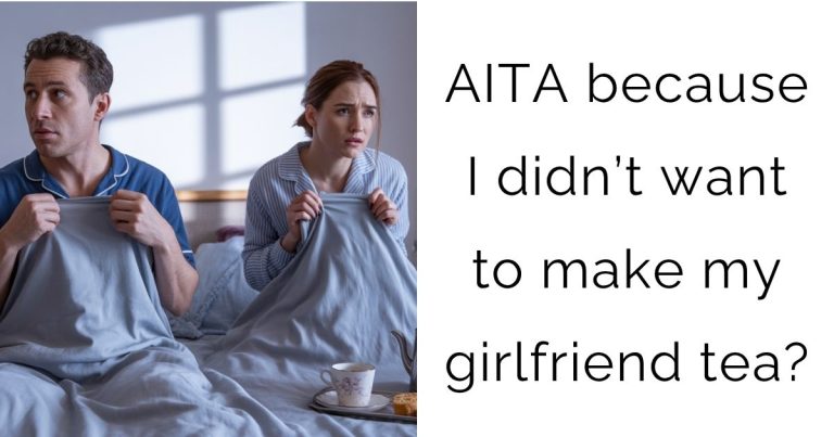 AITA because I didn’t want to make my girlfriend tea?