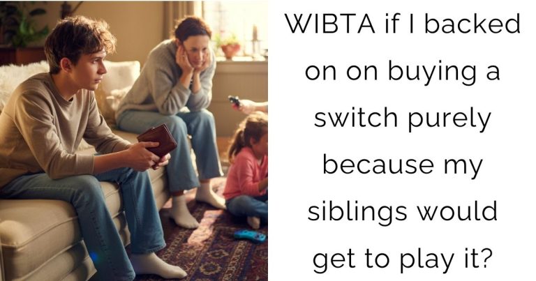 WIBTA if I backed on on buying a switch purely because my siblings would get to play it?