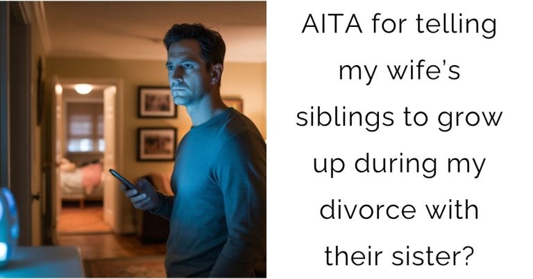 AITA for telling my wife’s siblings to grow up during my divorce with their sister?