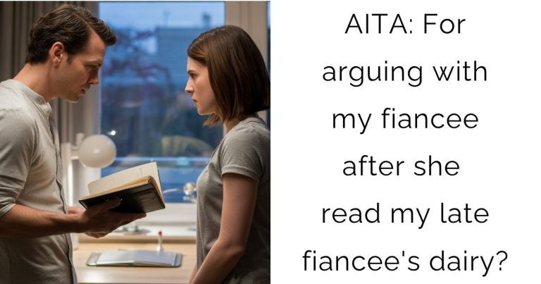 AITA: For arguing with my fiancee after she read my late fiancee’s dairy?