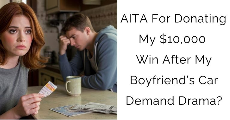 AITA For Donating My $10,000 Win After My Boyfriend’s Car Demand Drama?