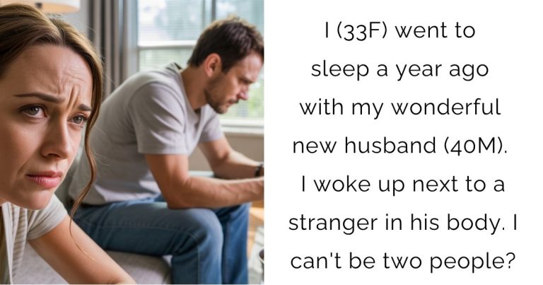 I (33F) went to sleep a year ago with my wonderful new husband (40M). I woke up next to a stranger in his body. I can’t be two people?