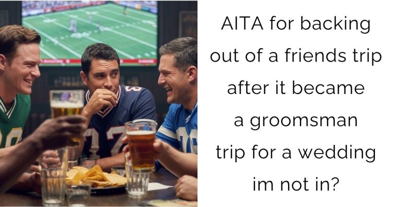 AITA for backing out of a friends trip after it became a groomsman trip for a wedding im not in?