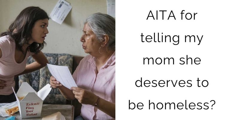 AITA for telling my mom she deserves to be homeless?