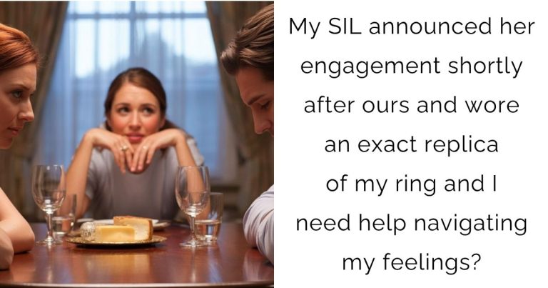 My SIL announced her engagement shortly after ours and wore an exact replica of my ring and I need help navigating my feelings?