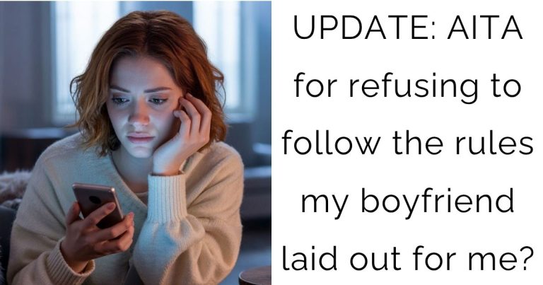UPDATE: AITA for refusing to follow the rules my boyfriend laid out for me?