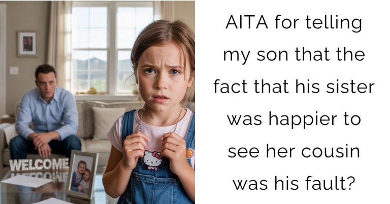 AITA for telling my son that the fact that his sister was happier to see her cousin was his fault?