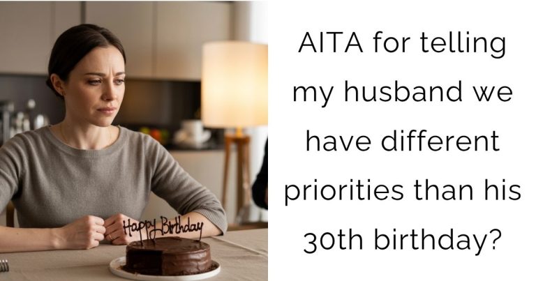 AITA for telling my husband we have different priorities than his 30th birthday?